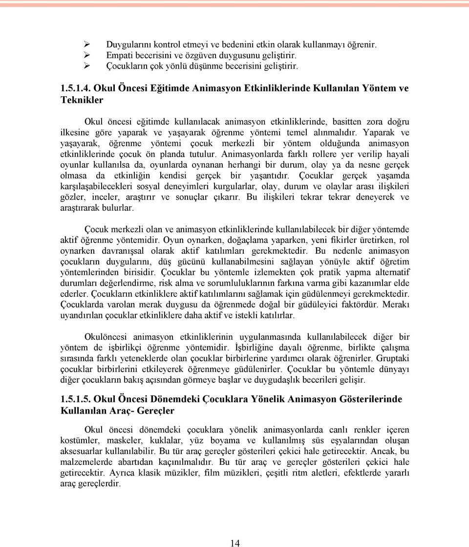 öğrenme yöntemi temel alınmalıdır. Yaparak ve yaşayarak, öğrenme yöntemi çocuk merkezli bir yöntem olduğunda animasyon etkinliklerinde çocuk ön planda tutulur.