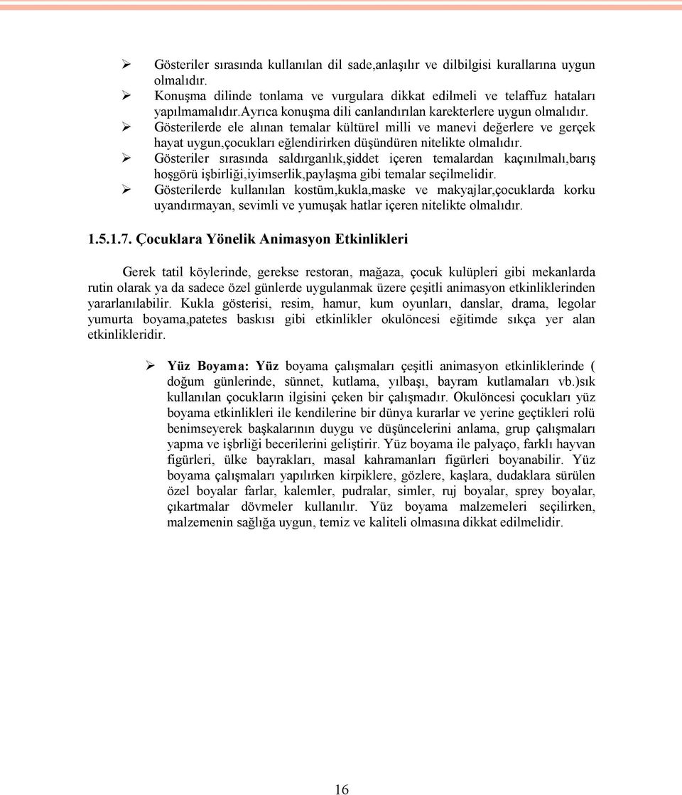 Gösterilerde ele alınan temalar kültürel milli ve manevi değerlere ve gerçek hayat uygun,çocukları eğlendirirken düşündüren nitelikte olmalıdır.