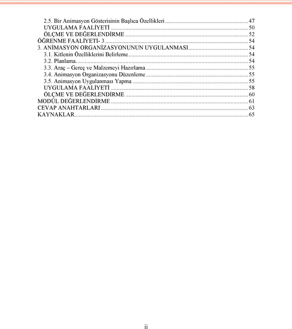 ..54 3.3. Araç Gereç ve Malzemeyi Hazırlama...55 3.4. Animasyon Organizasyonu Düzenleme...55 3.5. Animasyon Uygulanması Yapma.