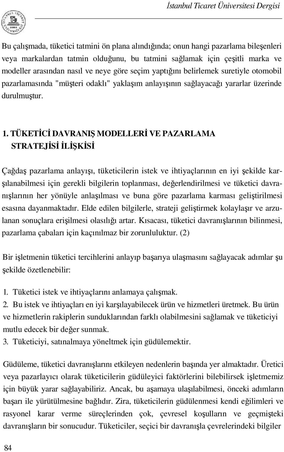 TÜKETİCİ DAVRANIŞ MODELLERİ VE PAZARLAMA STRATEJİSİ İLİŞKİSİ Çağdaş pazarlama anlayışı, tüketicilerin istek ve ihtiyaçlarının en iyi şekilde karşılanabilmesi için gerekli bilgilerin toplanması,