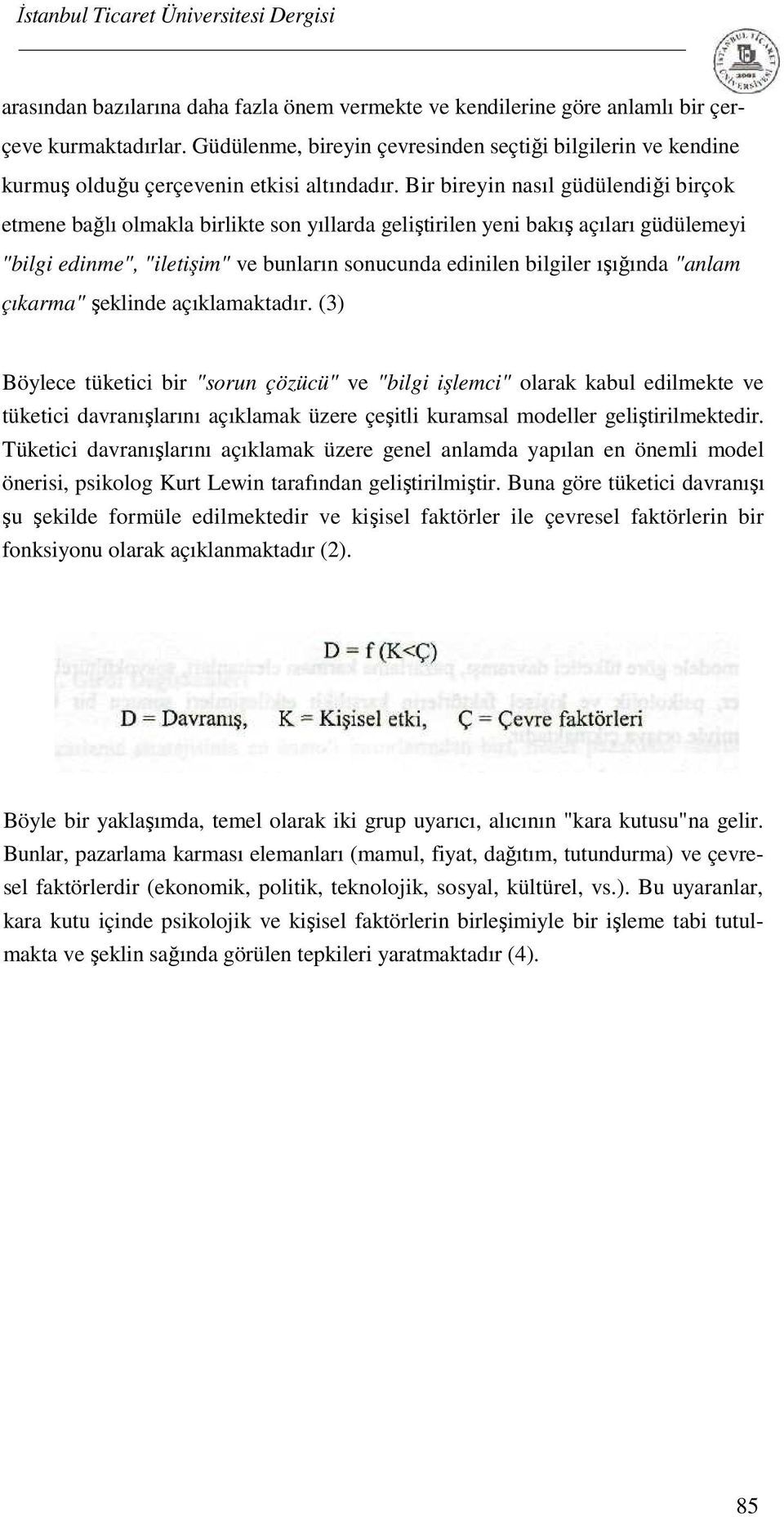 Bir bireyin nasıl güdülendiği birçok etmene bağlı olmakla birlikte son yıllarda geliştirilen yeni bakış açıları güdülemeyi "bilgi edinme", "iletişim" ve bunların sonucunda edinilen bilgiler ışığında