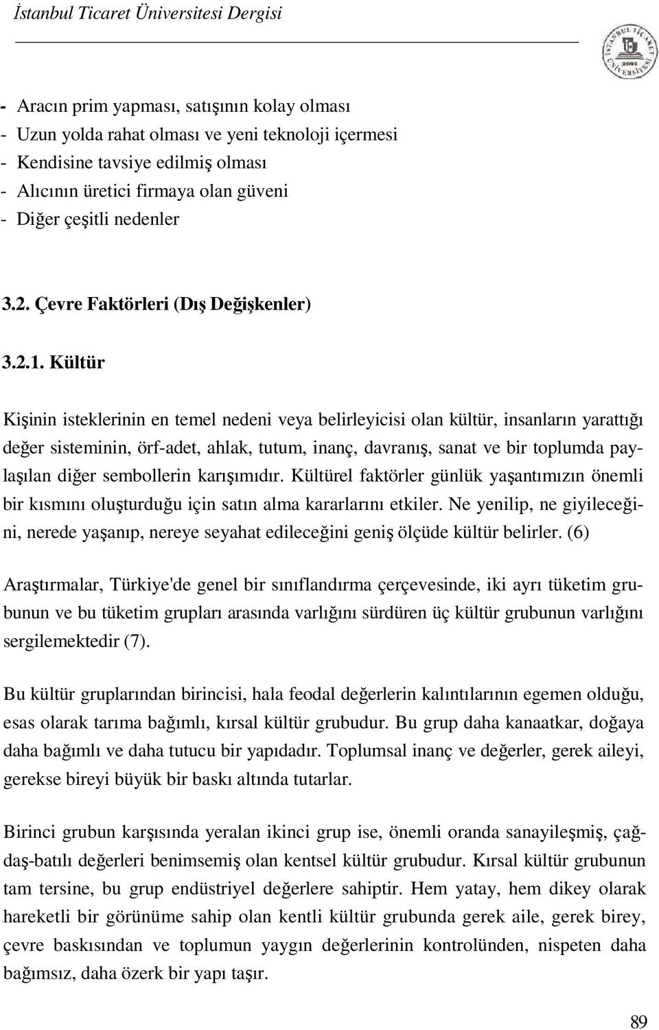 Kültür Kişinin isteklerinin en temel nedeni veya belirleyicisi olan kültür, insanların yarattığı değer sisteminin, örf-adet, ahlak, tutum, inanç, davranış, sanat ve bir toplumda paylaşılan diğer