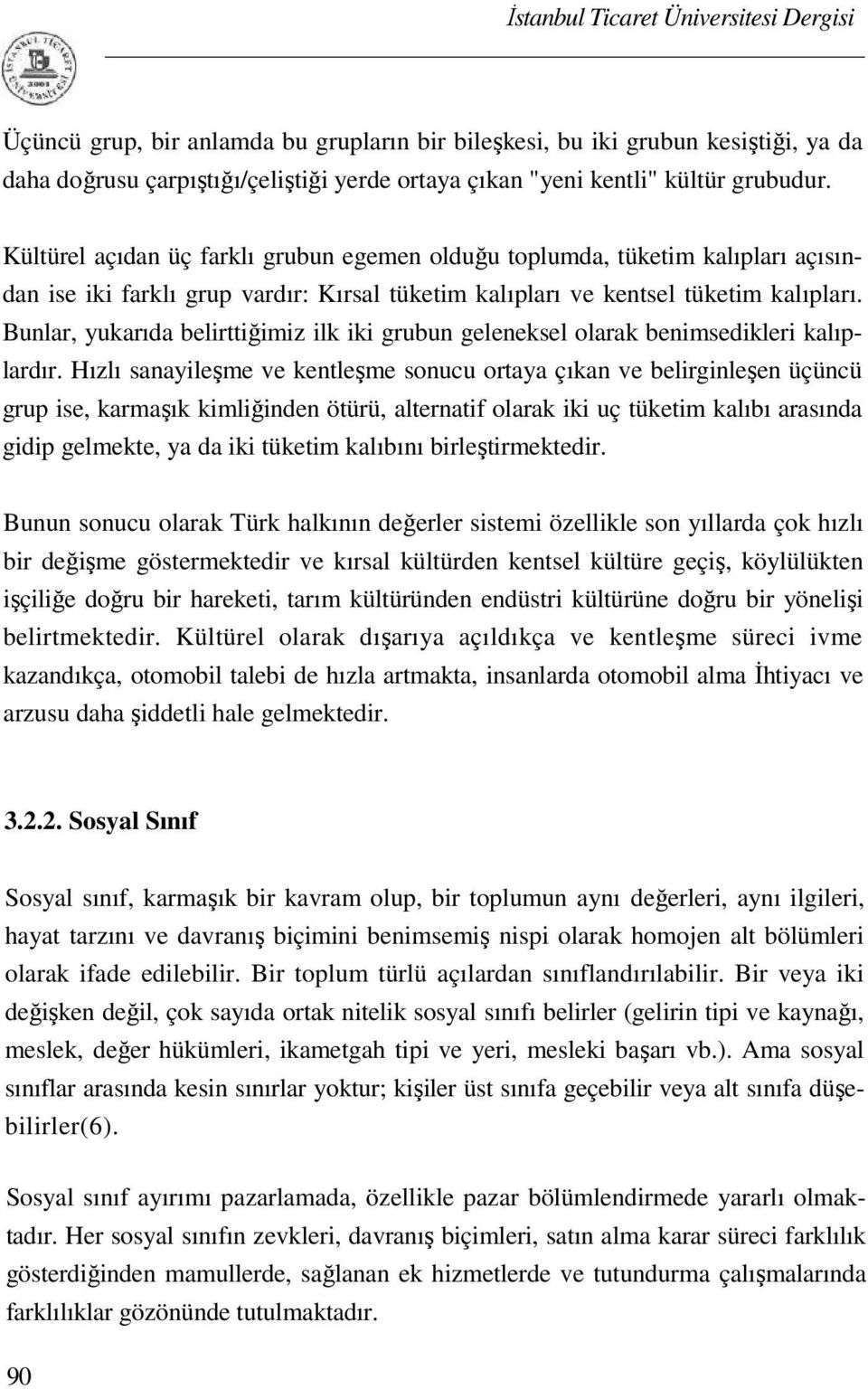 Bunlar, yukarıda belirttiğimiz ilk iki grubun geleneksel olarak benimsedikleri kalıplardır.