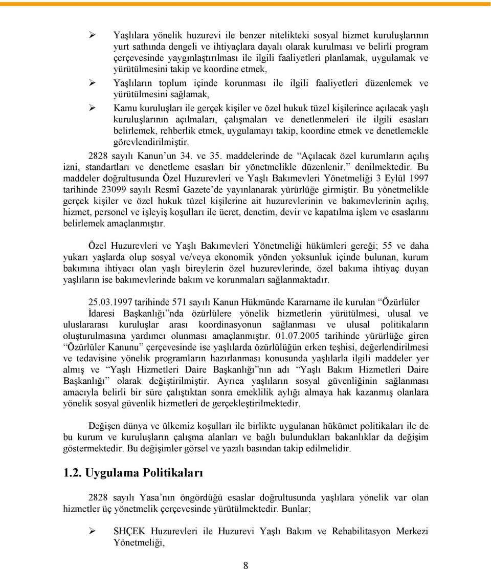 ile gerçek kişiler ve özel hukuk tüzel kişilerince açılacak yaşlı kuruluşlarının açılmaları, çalışmaları ve denetlenmeleri ile ilgili esasları belirlemek, rehberlik etmek, uygulamayı takip, koordine