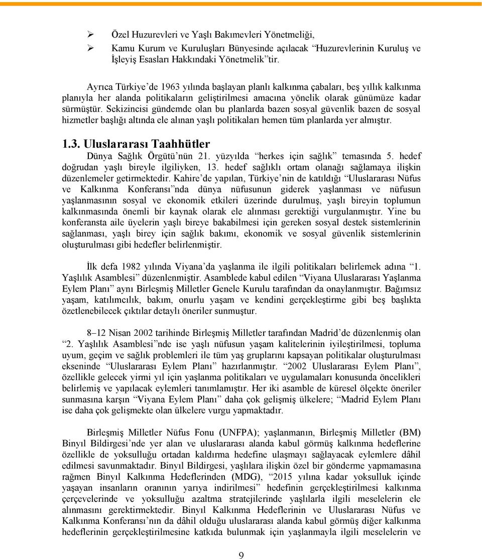 Sekizincisi gündemde olan bu planlarda bazen sosyal güvenlik bazen de sosyal hizmetler başlığı altında ele alınan yaşlı politikaları hemen tüm planlarda yer almıştır. 1.3.