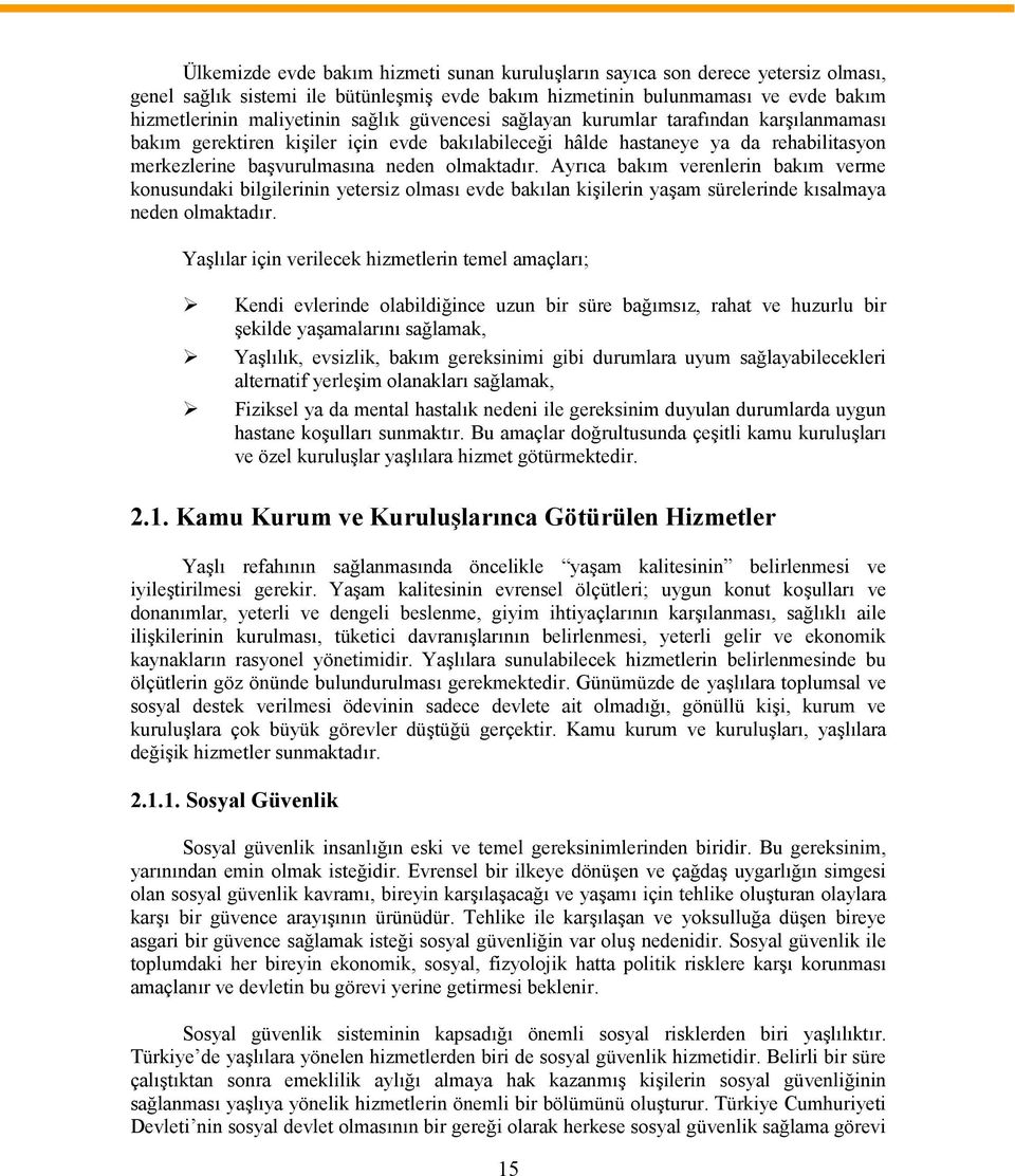 Ayrıca bakım verenlerin bakım verme konusundaki bilgilerinin yetersiz olması evde bakılan kişilerin yaşam sürelerinde kısalmaya neden olmaktadır.