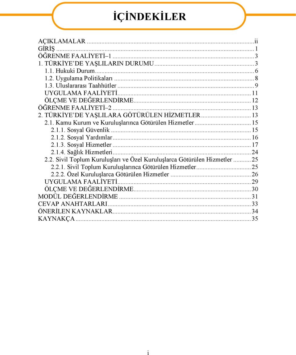 ..15 2.1.2. Sosyal Yardımlar...16 2.1.3. Sosyal Hizmetler...17 2.1.4. Sağlık Hizmetleri...24 2.2. Sivil Toplum Kuruluşları ve Özel Kuruluşlarca Götürülen Hizmetler...25 2.2.1. Sivil Toplum Kuruluşlarınca Götürülen Hizmetler.