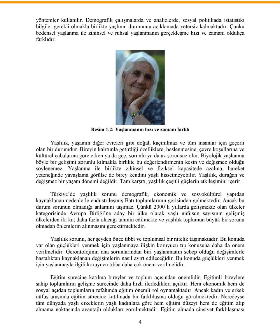 2: Yaşlanmanın hızı ve zamanı farklı Yaşlılık, yaşamın diğer evreleri gibi doğal, kaçınılmaz ve tüm insanlar için geçerli olan bir durumdur.