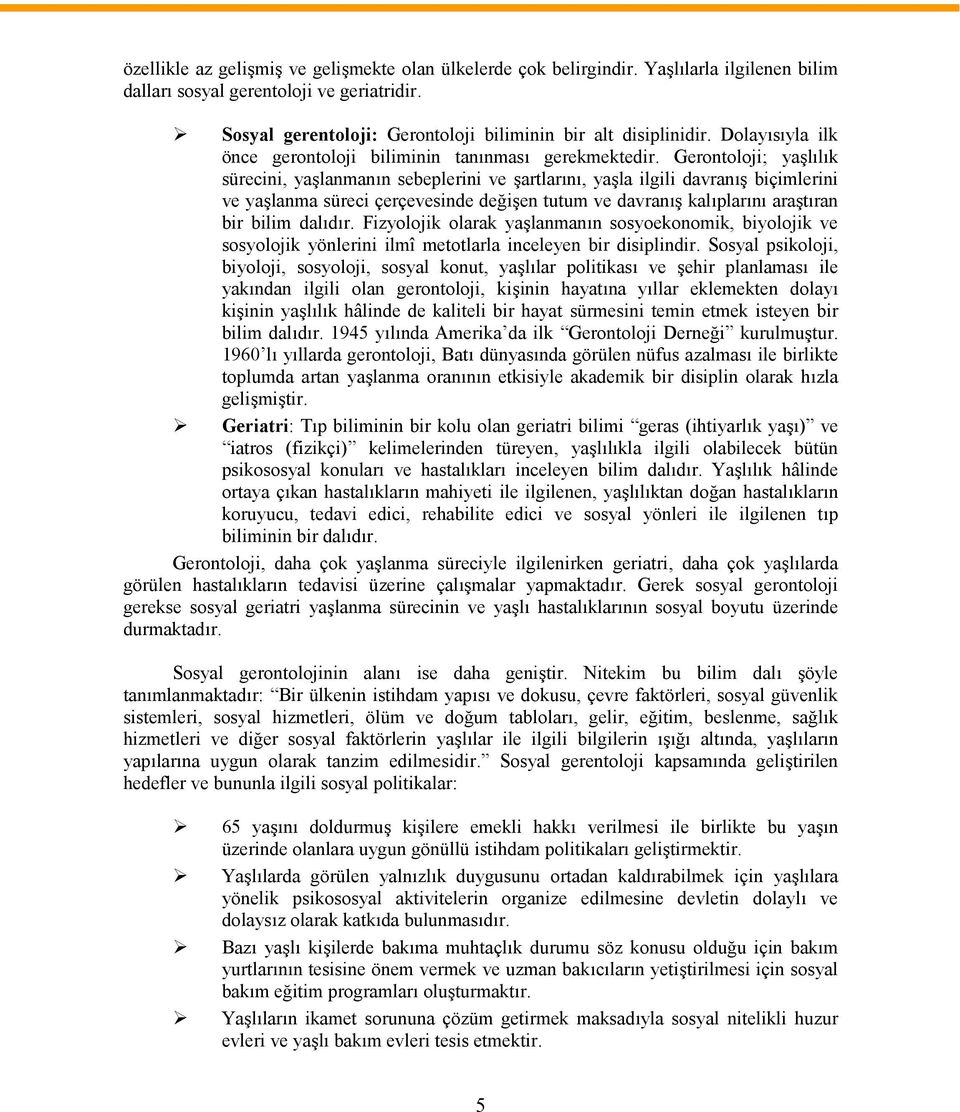 Gerontoloji; yaşlılık sürecini, yaşlanmanın sebeplerini ve şartlarını, yaşla ilgili davranış biçimlerini ve yaşlanma süreci çerçevesinde değişen tutum ve davranış kalıplarını araştıran bir bilim