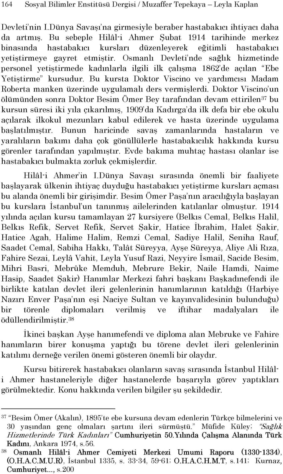 Osmanlı Devleti nde sağlık hizmetinde personel yetiştirmede kadınlarla ilgili ilk çalışma 1862 de açılan Ebe Yetiştirme kursudur.