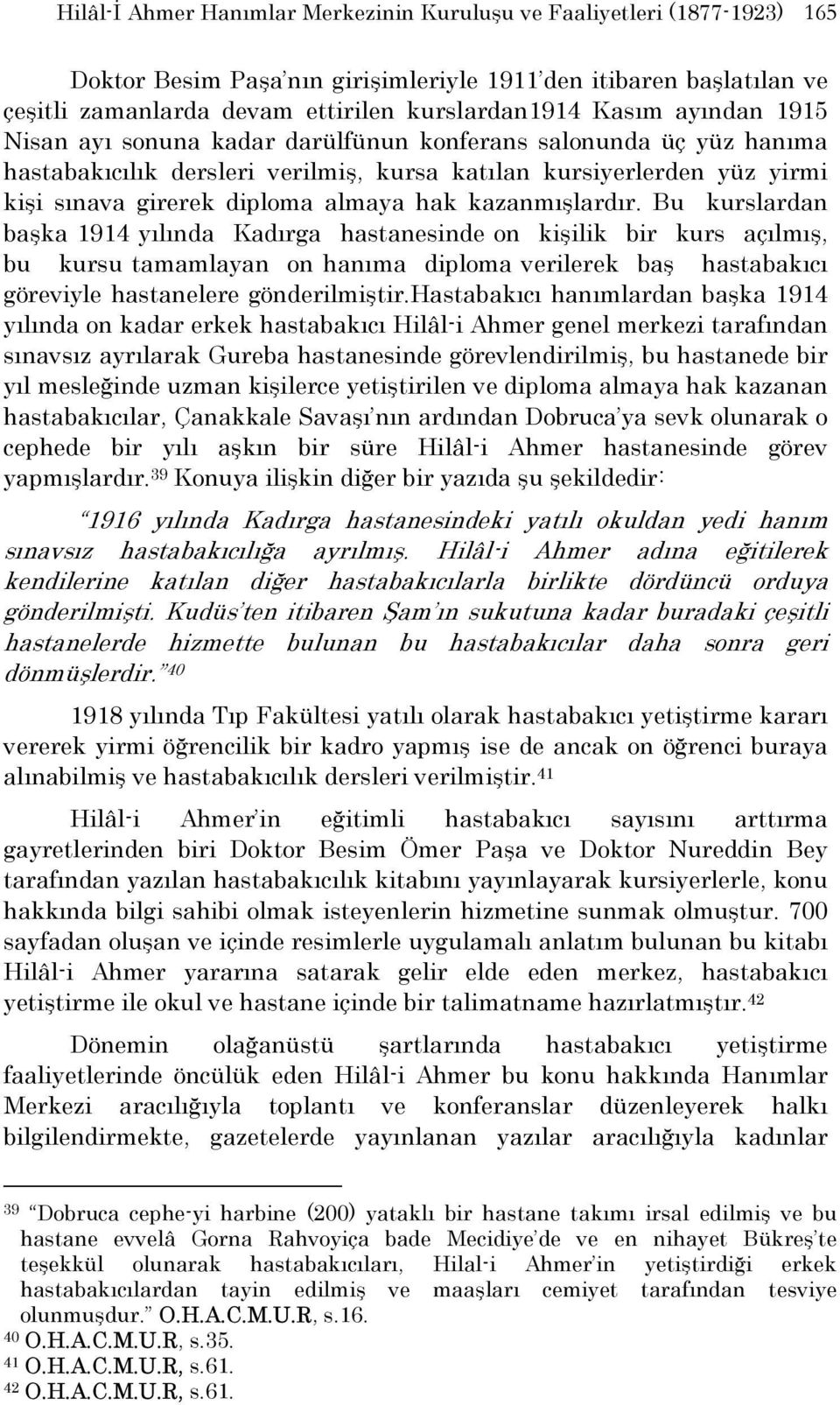 kazanmışlardır. Bu kurslardan başka 1914 yılında Kadırga hastanesinde on kişilik bir kurs açılmış, bu kursu tamamlayan on hanıma diploma verilerek baş hastabakıcı göreviyle hastanelere gönderilmiştir.