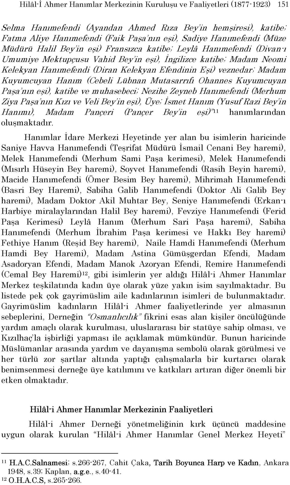 Efendinin Eşi) veznedar; Madam Kuyumcuyan Hanım (Cebeli Lübnan Mutasarrıfı Ohannes Kuyumcuyan Paşa nın eşi), katibe ve muhasebeci; Nezihe Zeyneb Hanımefendi (Merhum Ziya Paşa nın Kızı ve Veli Bey in