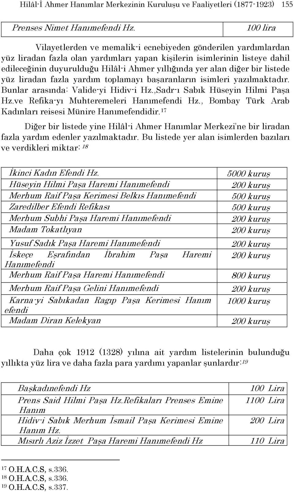 yer alan diğer bir listede yüz liradan fazla yardım toplamayı başaranların isimleri yazılmaktadır. Bunlar arasında: Valide-yi Hidiv-i Hz.,Sadr-ı Sabık Hüseyin Hilmi Paşa Hz.