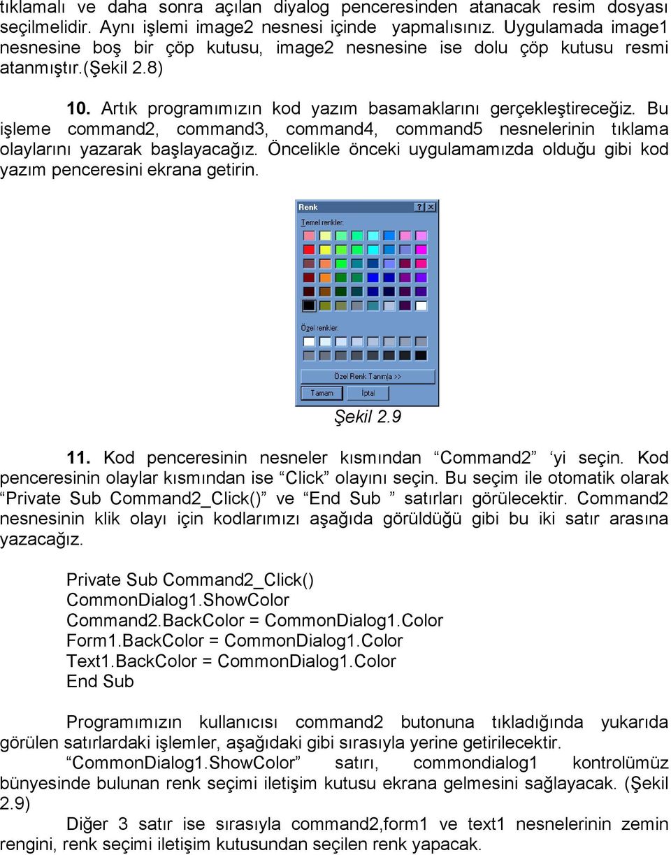 Bu işleme command2, command3, command4, command5 nesnelerinin tıklama olaylarını yazarak başlayacağız. Öncelikle önceki uygulamamızda olduğu gibi kod yazım penceresini ekrana getirin. Şekil 2.9 11.