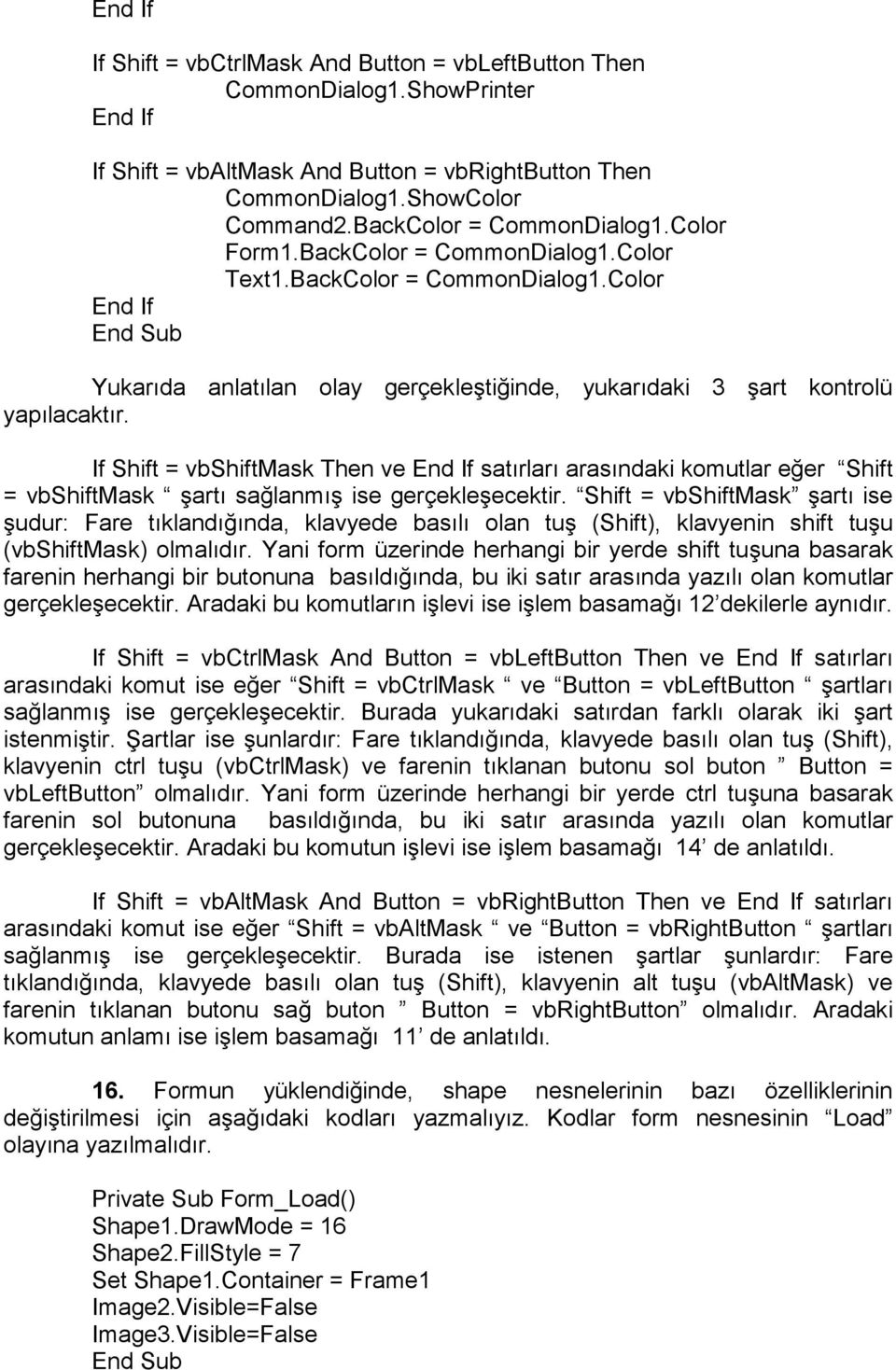 If Shift = vbshiftmask Then ve End If satırları arasındaki komutlar eğer Shift = vbshiftmask şartı sağlanmış ise gerçekleşecektir.