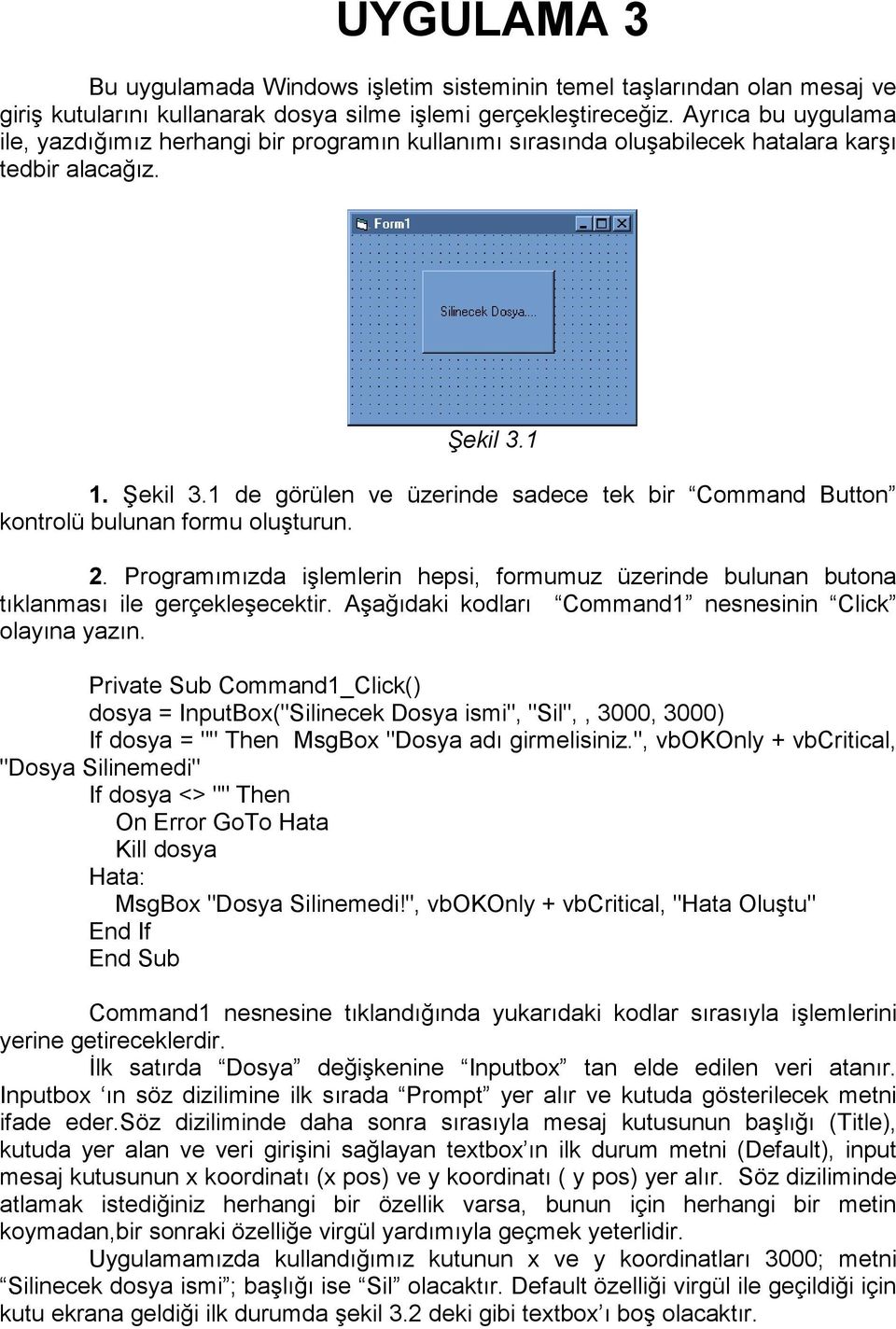 1 1. Şekil 3.1 de görülen ve üzerinde sadece tek bir Command Button kontrolü bulunan formu oluşturun. 2.