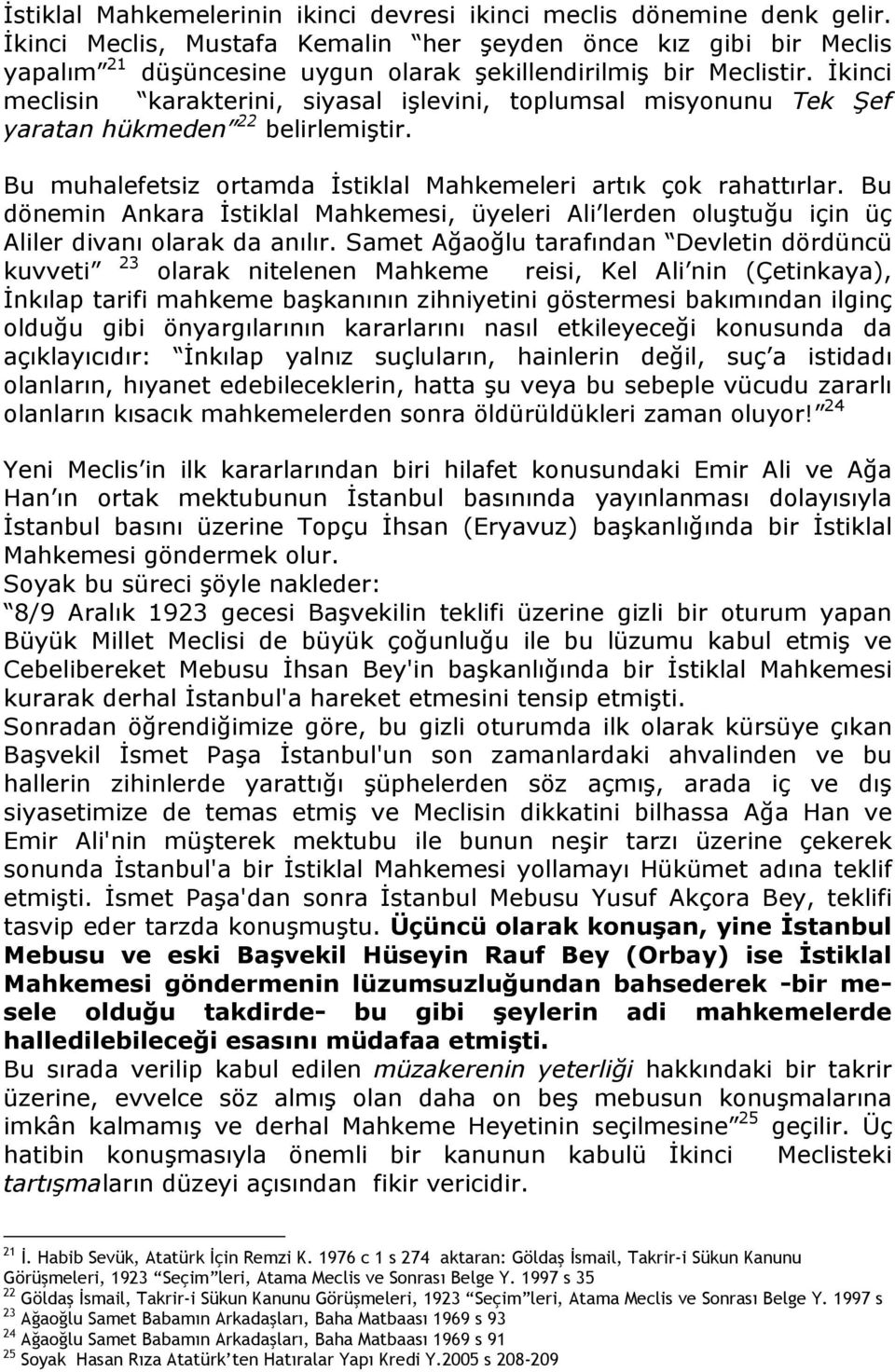 İkinci meclisin karakterini, siyasal işlevini, toplumsal misyonunu Tek Şef yaratan hükmeden 22 belirlemiştir. Bu muhalefetsiz ortamda İstiklal Mahkemeleri artık çok rahattırlar.