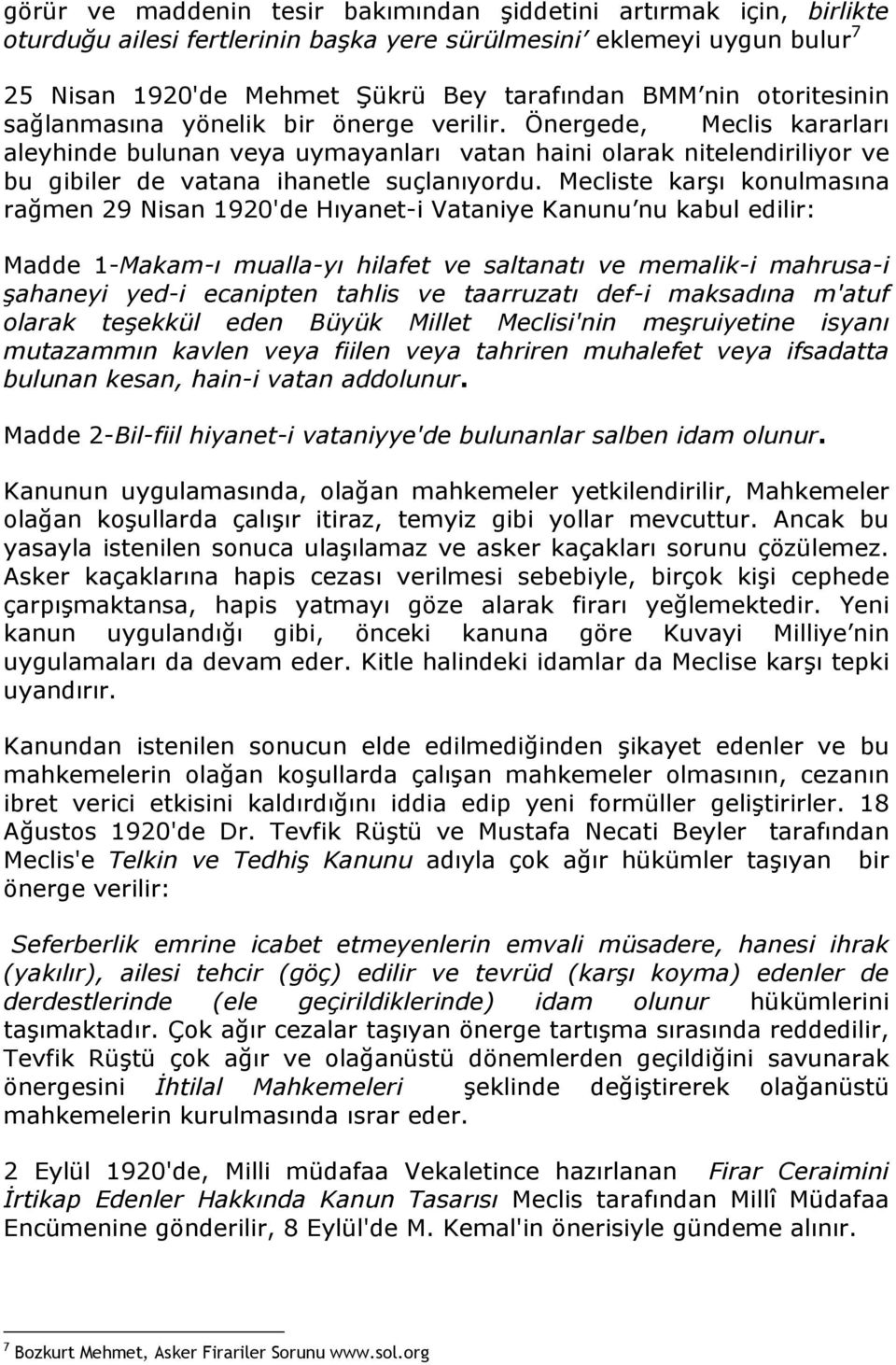 Mecliste karşı konulmasına rağmen 29 Nisan 1920'de Hıyanet-i Vataniye Kanunu nu kabul edilir: Madde 1-Makam-ı mualla-yı hilafet ve saltanatı ve memalik-i mahrusa-i şahaneyi yed-i ecanipten tahlis ve