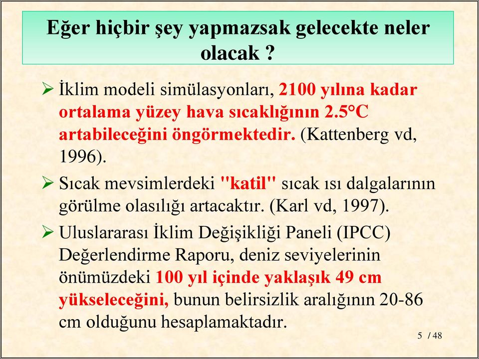 (Kattenberg vd, 1996). Sıcak mevsimlerdeki "katil" sıcak ısı dalgalarının görülme olasılığı artacaktır. (Karl vd, 1997).