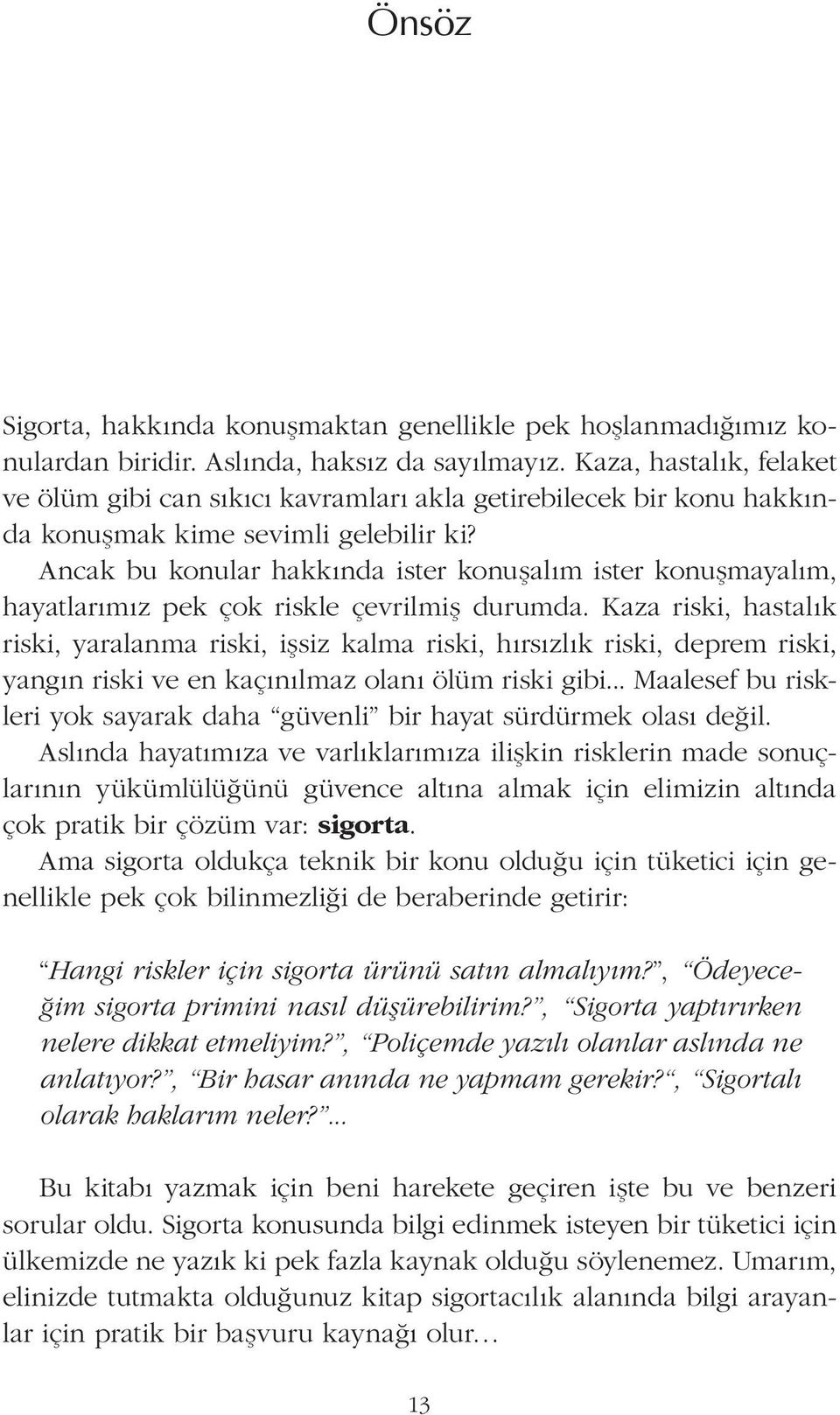 Ancak bu konular hakkında ister konuşalım ister konuşmayalım, hayatlarımız pek çok riskle çevrilmiş durumda.