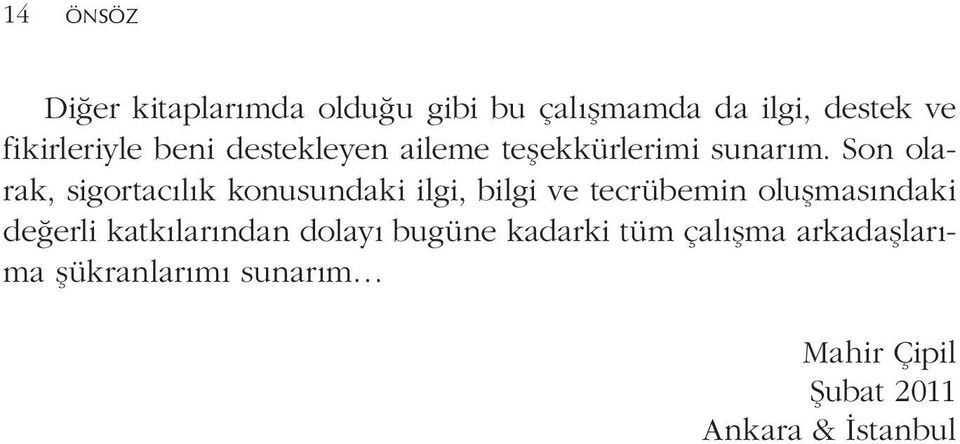 Son olarak, sigortacılık konusundaki ilgi, bilgi ve tecrübemin oluşmasındaki değerli