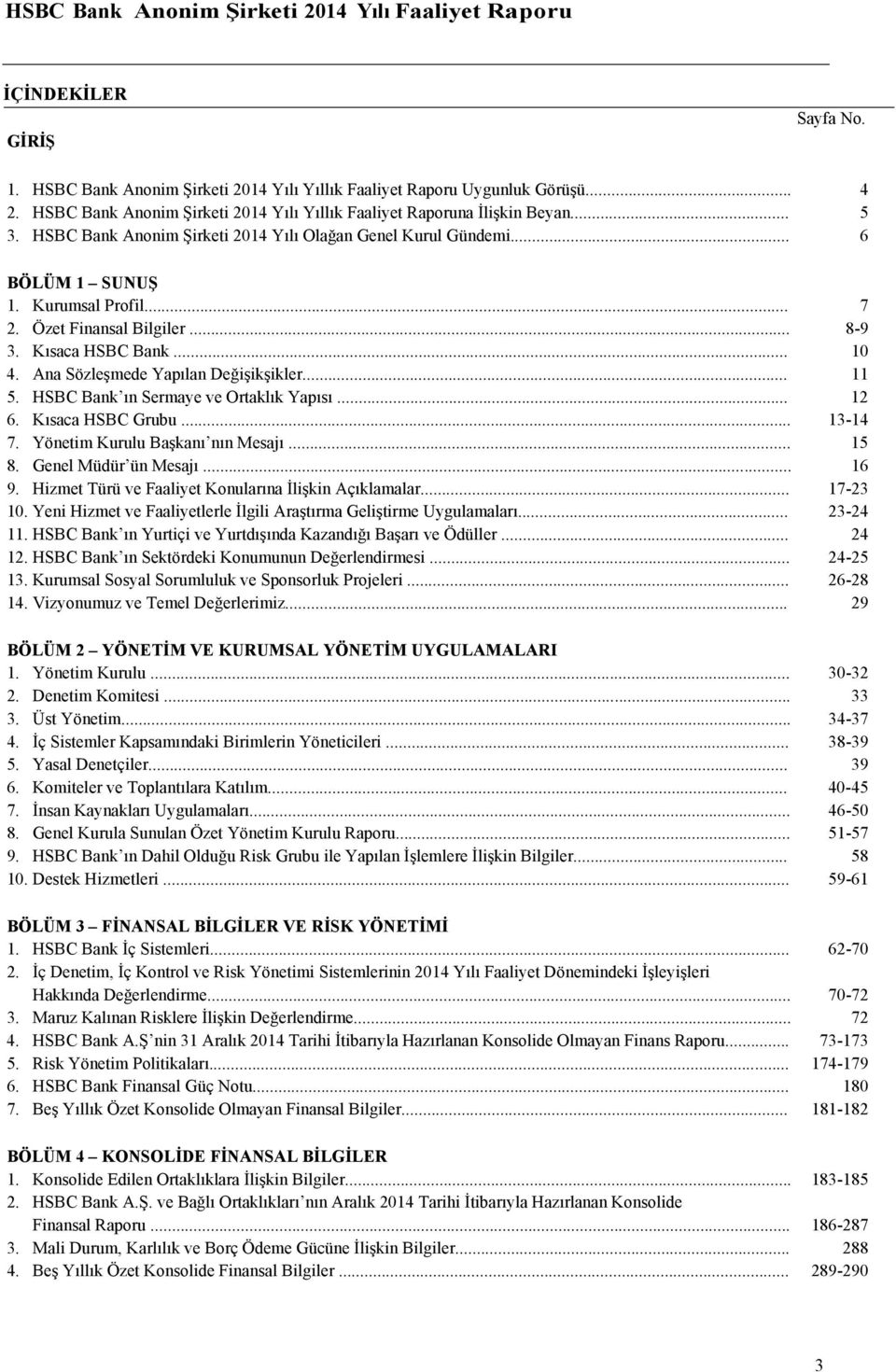 Ana Sözleşmede Yapılan Değişikşikler... 11 5. HSBC Bank ın Sermaye ve Ortaklık Yapısı... 12 6. Kısaca HSBC Grubu... 13-14 7. Yönetim Kurulu Başkanı nın Mesajı... 15 8. Genel Müdür ün Mesajı... 16 9.