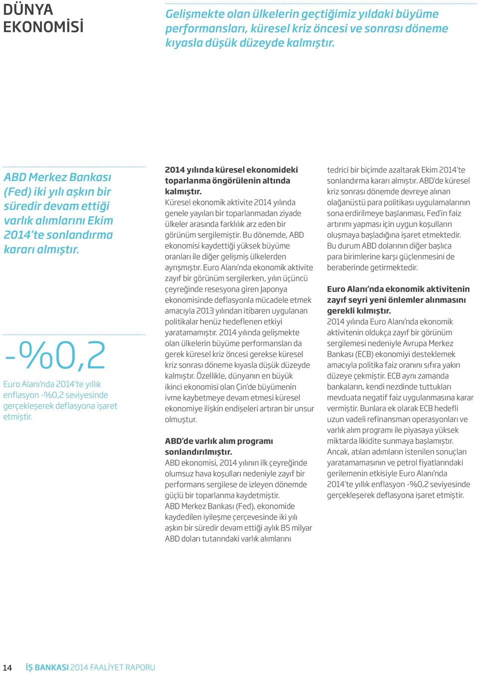 -%0,2 Euro Alanı nda 2014 te yıllık enflasyon -%0,2 seviyesinde gerçekleşerek deflasyona işaret etmiştir. 2014 yılında küresel ekonomideki toparlanma öngörülenin altında kalmıştır.