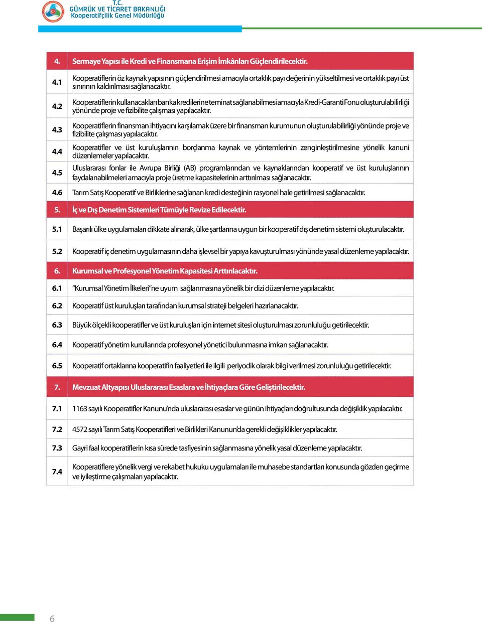 Kooperatiflerin kullanacakları banka kredilerine teminat sağlanabilmesi amacıyla Kredi-Garanti Fonu oluşturulabilirliği yönünde proje ve fizibilite çalışması yapılacaktır.