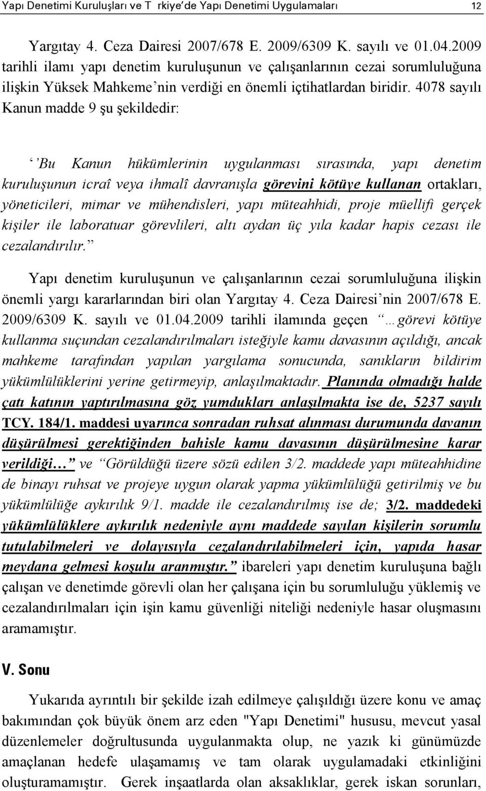 4078 sayılı Kanun madde 9 şu şekildedir: Bu Kanun hükümlerinin uygulanması sırasında, yapı denetim kuruluşunun icraî veya ihmalî davranışla görevini kötüye kullanan ortakları, yöneticileri, mimar ve