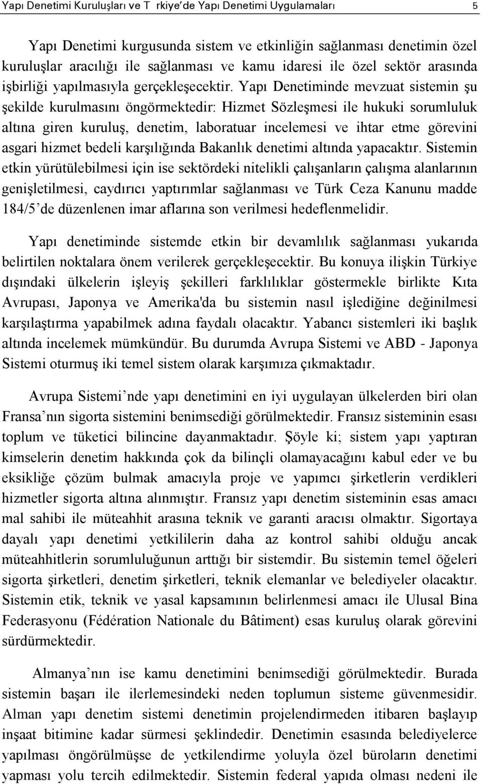 Yapı Denetiminde mevzuat sistemin şu şekilde kurulmasını öngörmektedir: Hizmet Sözleşmesi ile hukuki sorumluluk altına giren kuruluş, denetim, laboratuar incelemesi ve ihtar etme görevini asgari