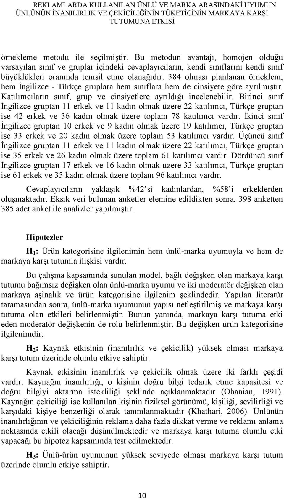 384 olması planlanan örneklem, hem Ġngilizce - Türkçe gruplara hem sınıflara hem de cinsiyete göre ayrılmıģtır. Katılımcıların sınıf, grup ve cinsiyetlere ayrıldığı incelenebilir.