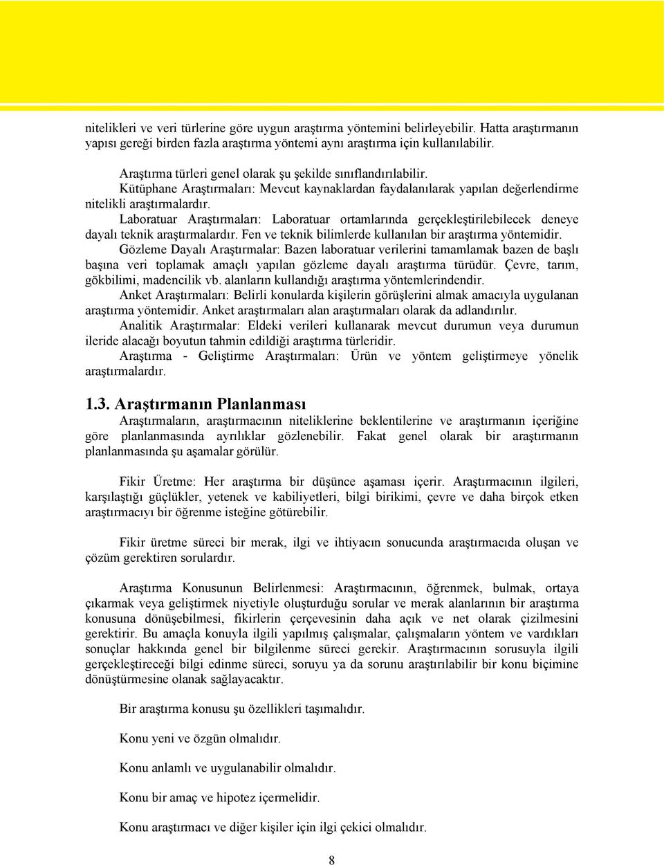 Laboratuar Araştırmaları: Laboratuar ortamlarında gerçekleştirilebilecek deneye dayalı teknik araştırmalardır. Fen ve teknik bilimlerde kullanılan bir araştırma yöntemidir.