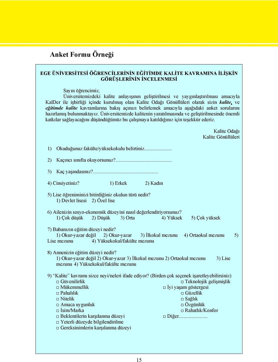 sorularını hazırlamış bulunmaktayız. Üniversitemizde kalitenin yaratılmasında ve geliştirilmesinde önemli katkılar sağlayacağını düşündüğümüz bu çalışmaya katıldığınız için teşekkür ederiz.