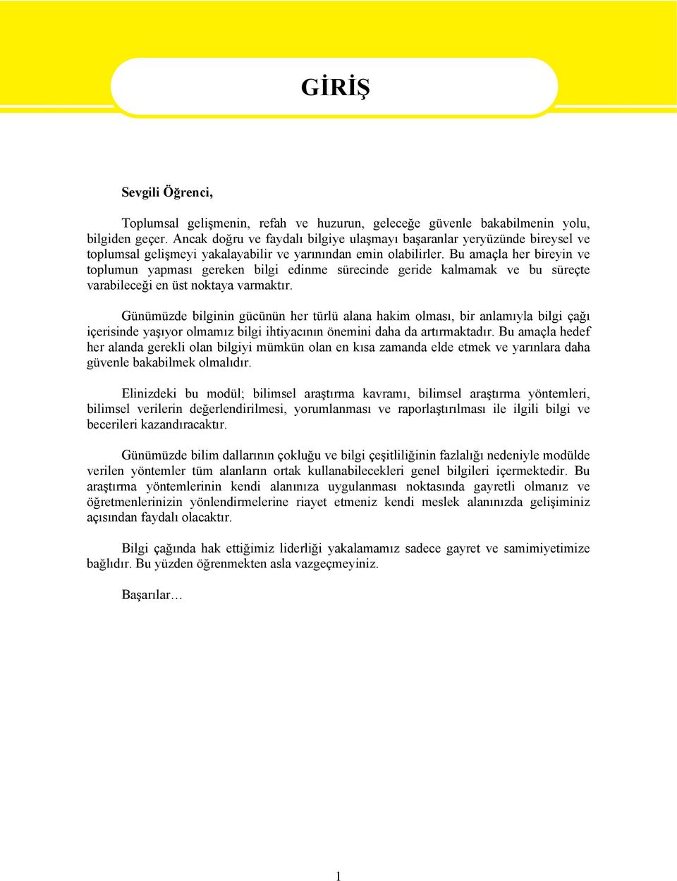 Bu amaçla her bireyin ve toplumun yapması gereken bilgi edinme sürecinde geride kalmamak ve bu süreçte varabileceği en üst noktaya varmaktır.