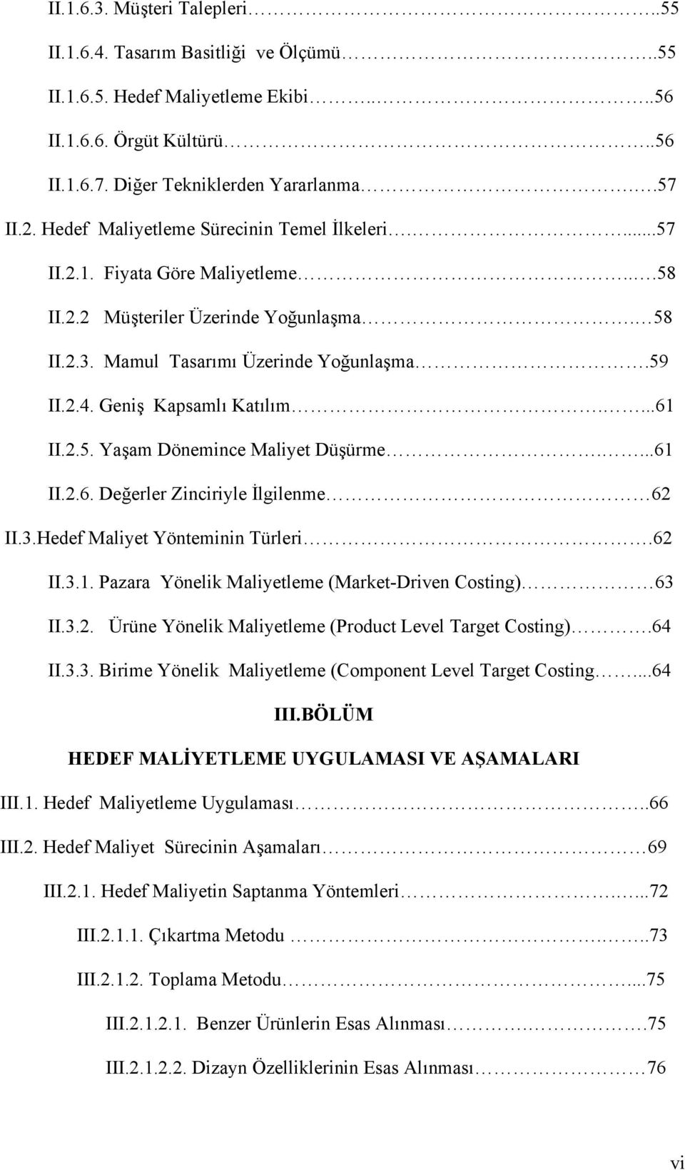 Geniş Kapsamlı Katılım....61 II.2.5. Yaşam Dönemince Maliyet Düşürme....61 II.2.6. Değerler Zinciriyle İlgilenme 62 II.3.Hedef Maliyet Yönteminin Türleri.62 II.3.1. Pazara Yönelik Maliyetleme (Market-Driven Costing) 63 II.