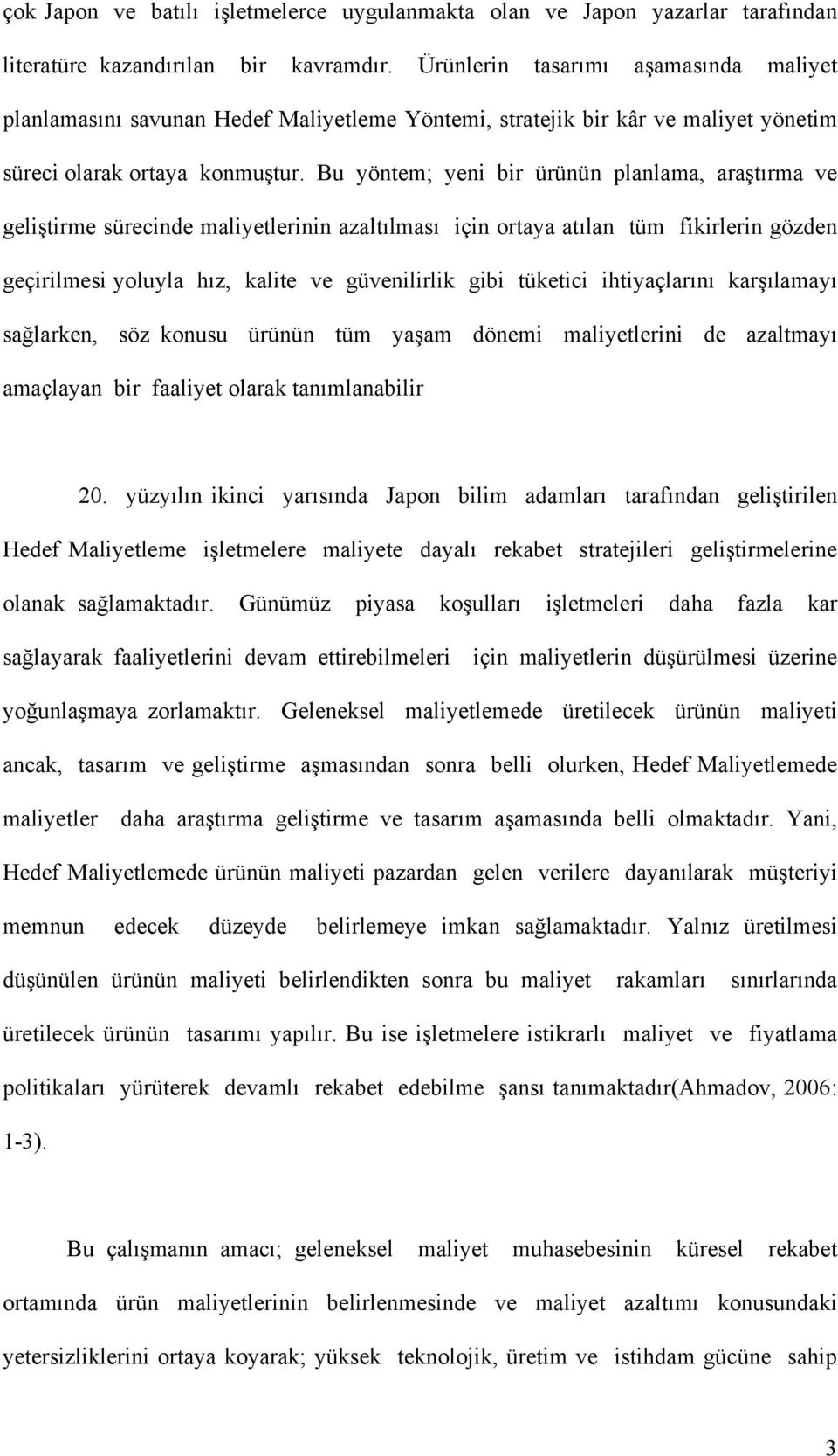 Bu yöntem; yeni bir ürünün planlama, araştırma ve geliştirme sürecinde maliyetlerinin azaltılması için ortaya atılan tüm fikirlerin gözden geçirilmesi yoluyla hız, kalite ve güvenilirlik gibi