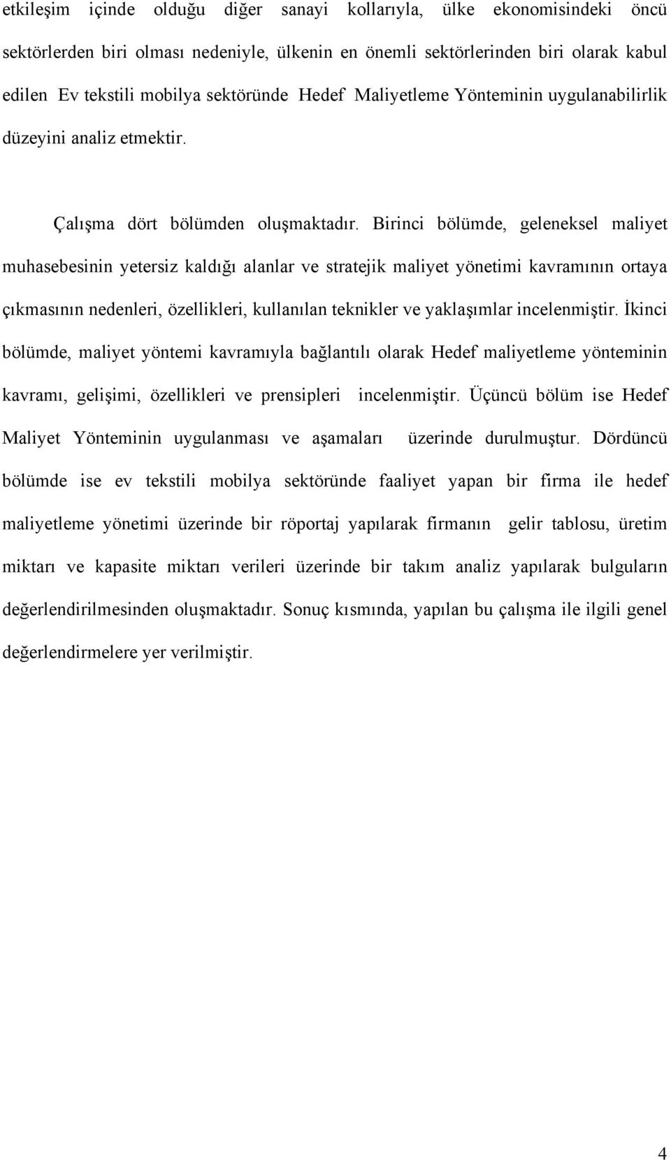 Birinci bölümde, geleneksel maliyet muhasebesinin yetersiz kaldığı alanlar ve stratejik maliyet yönetimi kavramının ortaya çıkmasının nedenleri, özellikleri, kullanılan teknikler ve yaklaşımlar