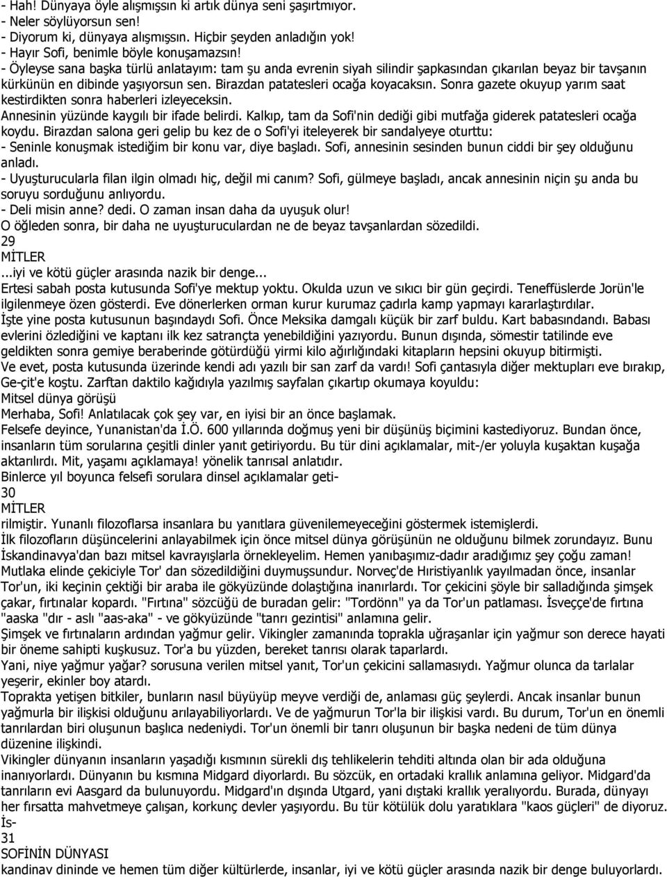 Sonra gazete okuyup yarım saat kestirdikten sonra haberleri izleyeceksin. Annesinin yüzünde kaygılı bir ifade belirdi. Kalkıp, tam da Sofi'nin dediği gibi mutfağa giderek patatesleri ocağa koydu.