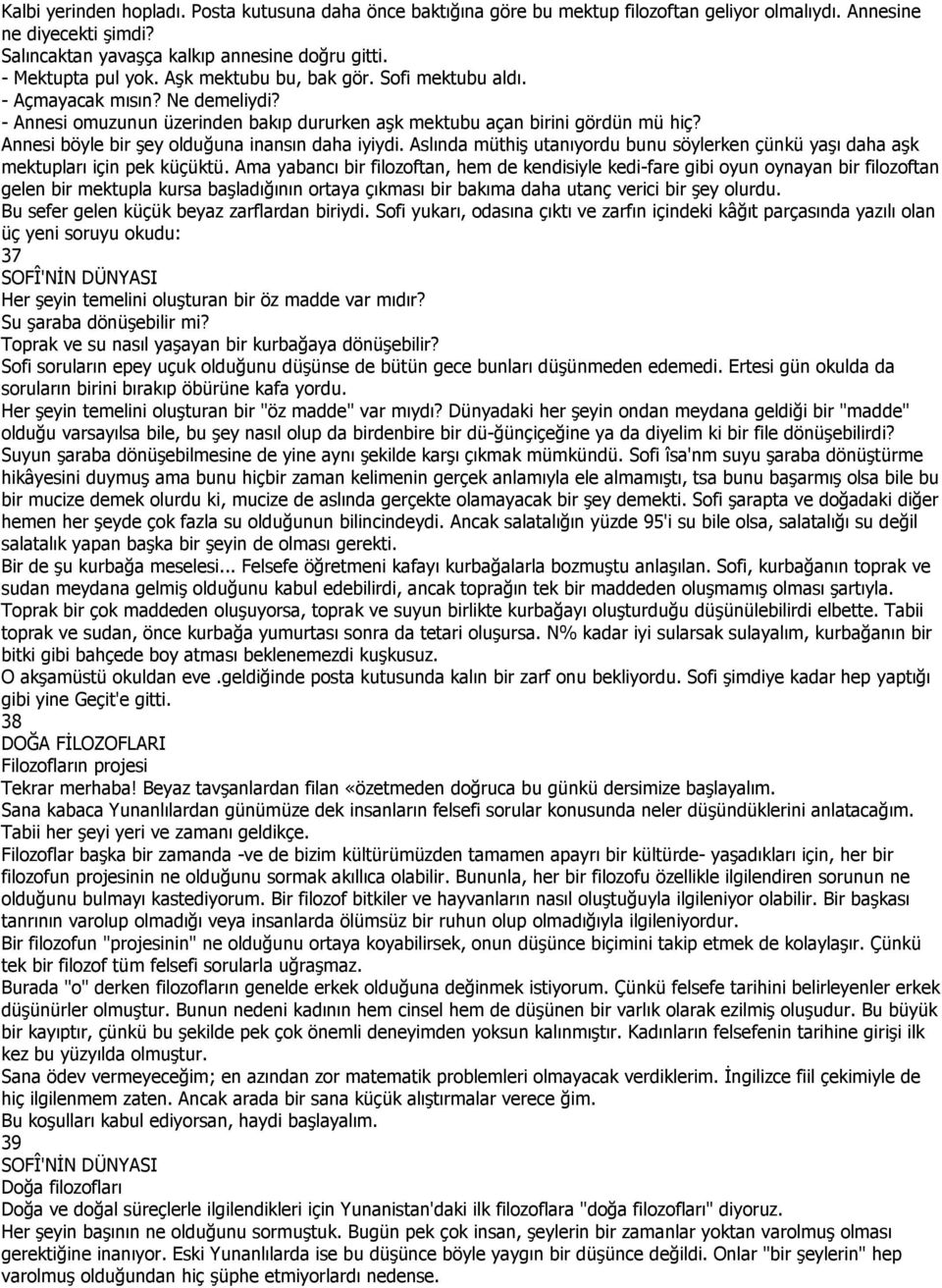 Annesi böyle bir şey olduğuna inansın daha iyiydi. Aslında müthiş utanıyordu bunu söylerken çünkü yaşı daha aşk mektupları için pek küçüktü.