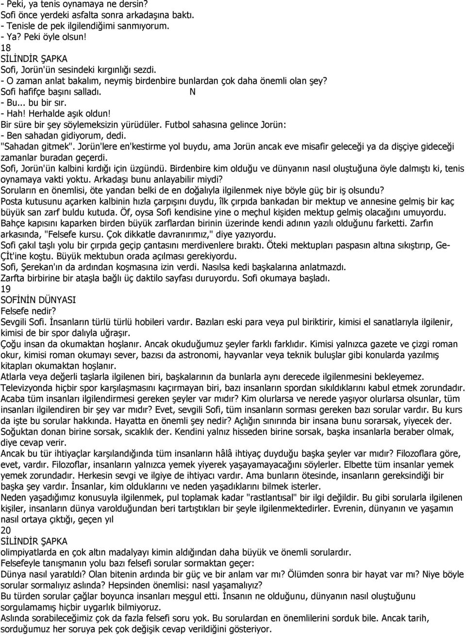 Herhalde aşık oldun! Bir süre bir şey söylemeksizin yürüdüler. Futbol sahasına gelince Jorün: - Ben sahadan gidiyorum, dedi. "Sahadan gitmek".