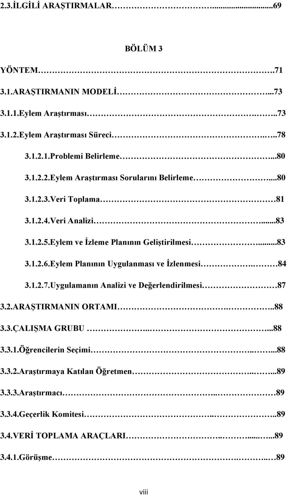 Eylem Planının Uygulanması ve İzlenmesi. 84 3.1.2.7.Uygulamanın Analizi ve Değerlendirilmesi 87 3.2.ARAŞTIRMANIN ORTAMI...88 3.3.ÇALIŞMA GRUBU.....88 3.3.1.Öğrencilerin Seçimi.