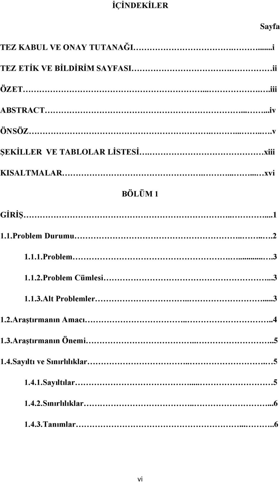 1.2.Problem Cümlesi...3 1.1.3.Alt Problemler.....3 1.2.Araştırmanın Amacı....4 1.3.Araştırmanın Önemi....5 1.4.Sayıltı ve Sınırlılıklar.