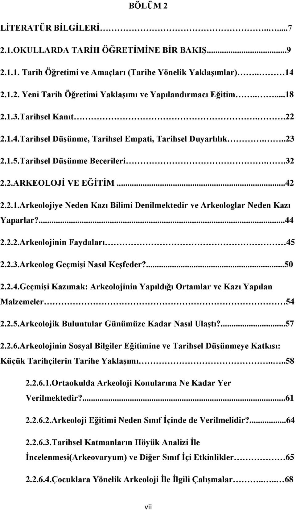 ...44 2.2.2.Arkeolojinin Faydaları 45 2.2.3.Arkeolog Geçmişi Nasıl Keşfeder?...50 2.2.4.Geçmişi Kazımak: Arkeolojinin Yapıldığı Ortamlar ve Kazı Yapılan Malzemeler 54 2.2.5.Arkeolojik Buluntular Günümüze Kadar Nasıl Ulaştı?