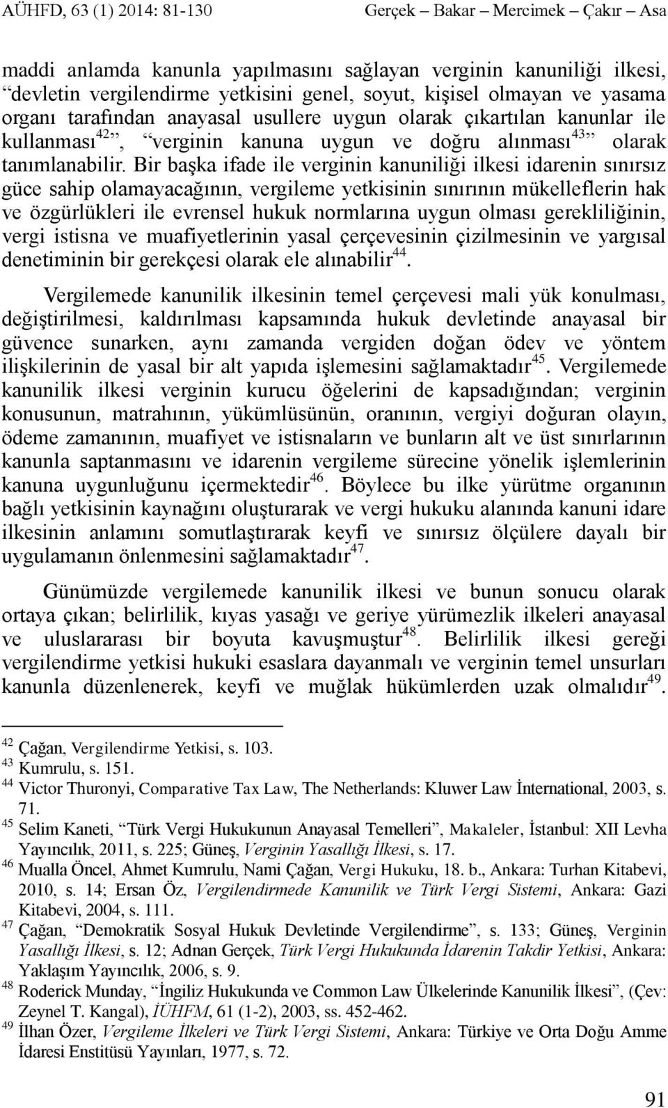 Bir başka ifade ile verginin kanuniliği ilkesi idarenin sınırsız güce sahip olamayacağının, vergileme yetkisinin sınırının mükelleflerin hak ve özgürlükleri ile evrensel hukuk normlarına uygun olması