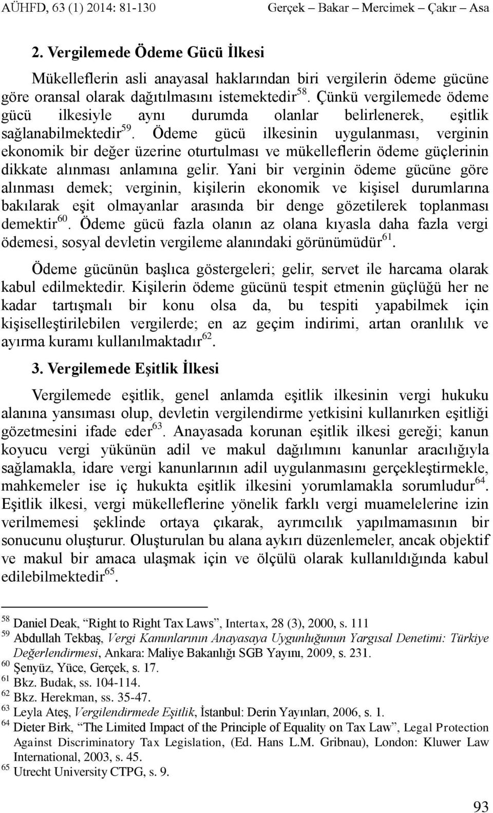 Çünkü vergilemede ödeme gücü ilkesiyle aynı durumda olanlar belirlenerek, eşitlik sağlanabilmektedir 59.