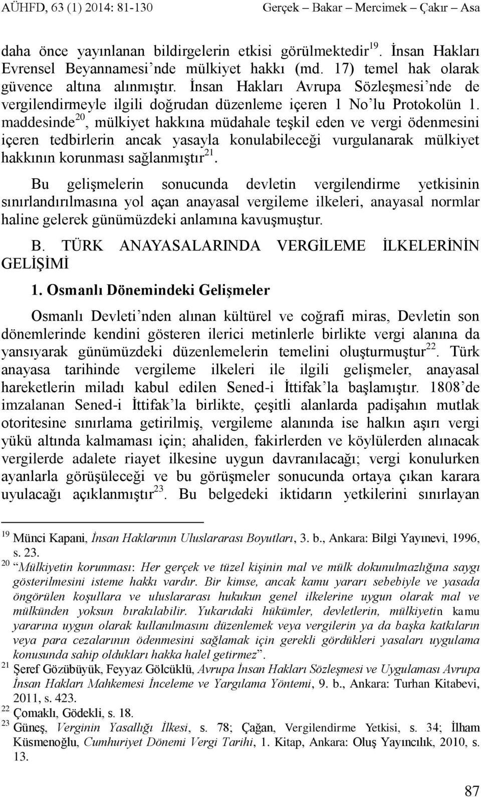 maddesinde 20, mülkiyet hakkına müdahale teşkil eden ve vergi ödenmesini içeren tedbirlerin ancak yasayla konulabileceği vurgulanarak mülkiyet hakkının korunması sağlanmıştır 21.