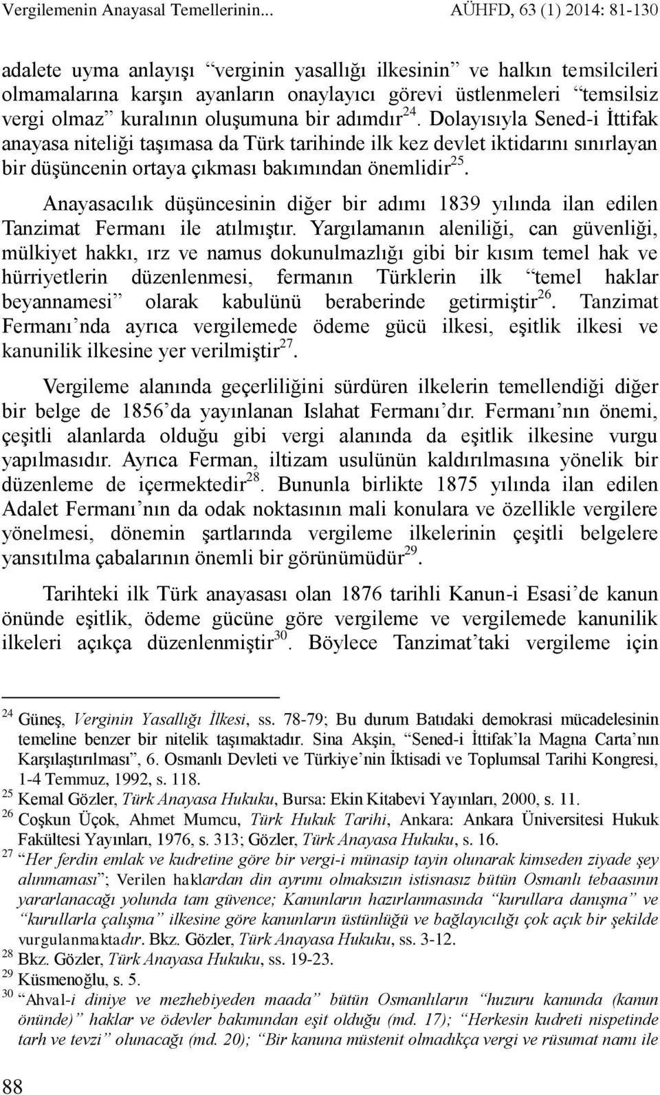oluşumuna bir adımdır 24. Dolayısıyla Sened-i İttifak anayasa niteliği taşımasa da Türk tarihinde ilk kez devlet iktidarını sınırlayan bir düşüncenin ortaya çıkması bakımından önemlidir 25.