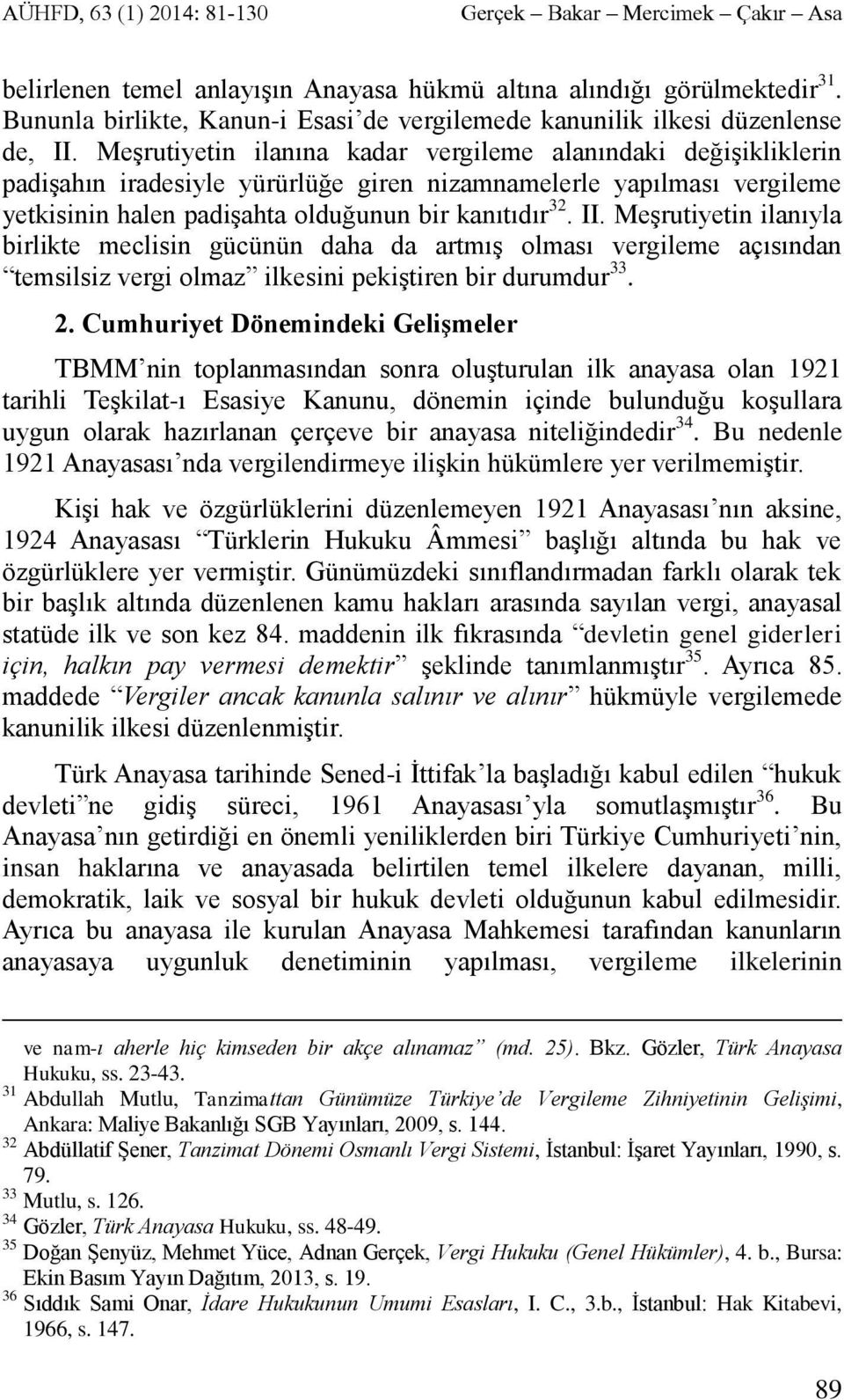 Meşrutiyetin ilanına kadar vergileme alanındaki değişikliklerin padişahın iradesiyle yürürlüğe giren nizamnamelerle yapılması vergileme yetkisinin halen padişahta olduğunun bir kanıtıdır 32. II.