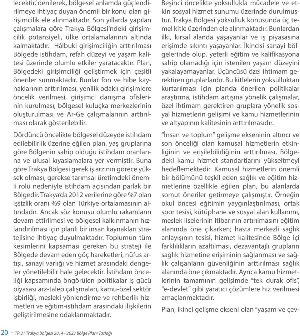 Hâlbuki girişimciliğin arttırılması Bölgede istihdam, refah düzeyi ve yaşam kalitesi üzerinde olumlu etkiler yaratacaktır. Plan, Bölgedeki girişimciliği geliştirmek için çeşitli öneriler sunmaktadır.