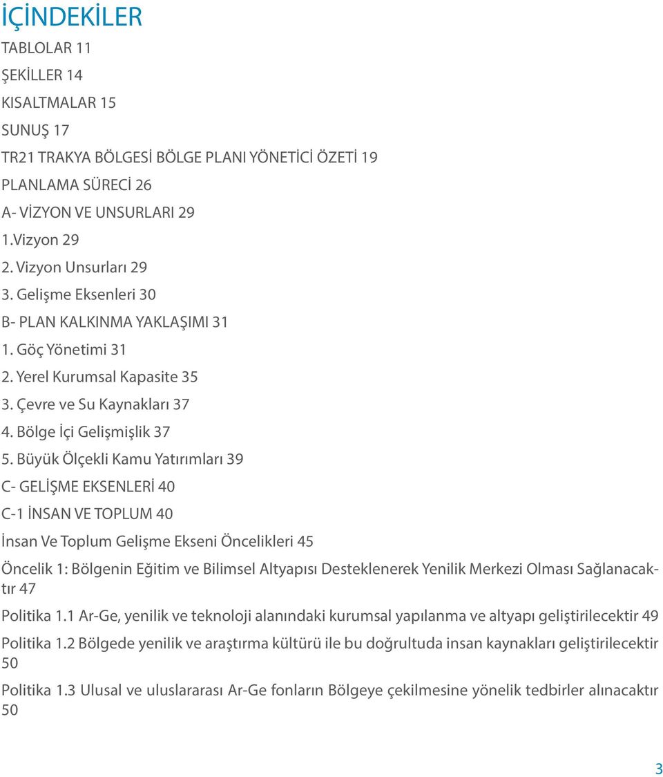 Büyük Ölçekli Kamu Yatırımları 39 C- GELİŞME EKSENLERİ 40 C-1 İNSAN VE TOPLUM 40 İnsan Ve Toplum Gelişme Ekseni Öncelikleri 45 Öncelik 1: Bölgenin Eğitim ve Bilimsel Altyapısı Desteklenerek Yenilik